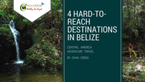 4-hard-to-reach-belize-destinations-adventure-travel-chaa-creek