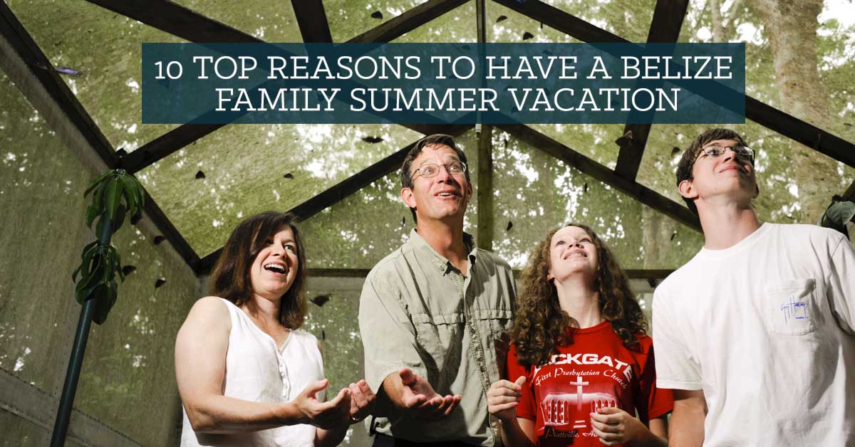 10 Top Reasons To Have a Belize Family Summer Vacation